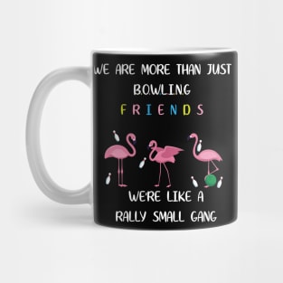 We're More Than Just Bowling Friends We're Like Small Gang Men's and Women's Mug